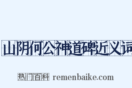 山阴何公神道碑近义词是什么意思的图片